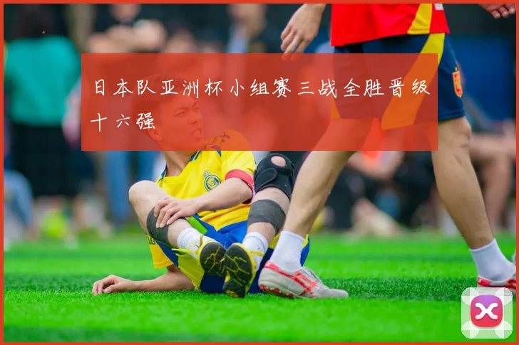 日本队亚洲杯小组赛三战全胜晋级十六强